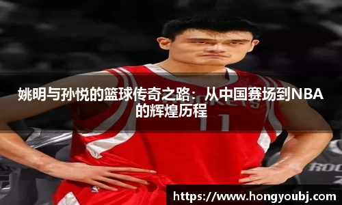 姚明与孙悦的篮球传奇之路：从中国赛场到NBA的辉煌历程
