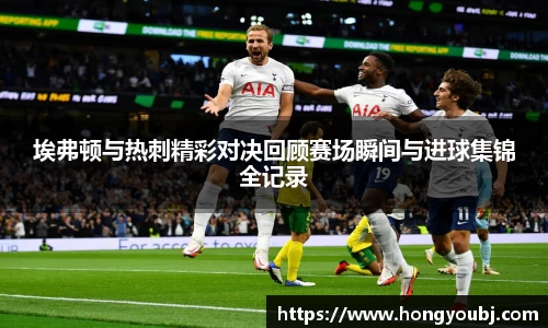 埃弗顿与热刺精彩对决回顾赛场瞬间与进球集锦全记录