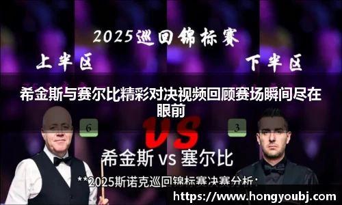 希金斯与赛尔比精彩对决视频回顾赛场瞬间尽在眼前