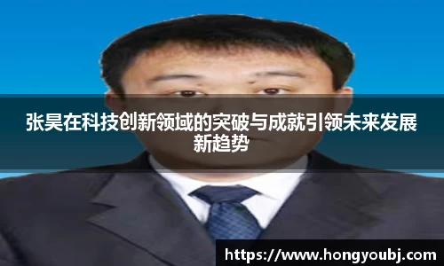 张昊在科技创新领域的突破与成就引领未来发展新趋势